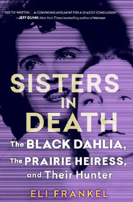 Sisters in Death: The Black Dahlia, the Prairie Heiress, and Their Hunter by Eli Frankel