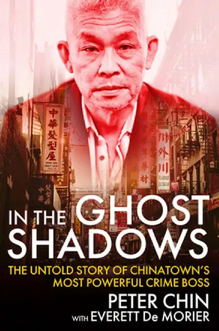In the Ghost Shadows: The Untold Story of Chinatown's Most Powerful Crime Boss by Peter Chin