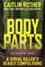 Body Parts: A Serial Killer's Deadly Compulsions by Caitlin Rother