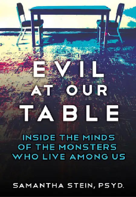 Evil at Our Table: Inside the Minds of the Monsters Who Live Among Us by Samantha Stein