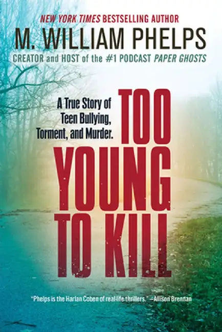 Too Young to Kill: A True Story of Teen Bullying, Torment, and Murder by M. William Phelps