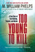 Too Young to Kill: A True Story of Teen Bullying, Torment, and Murder by M. William Phelps