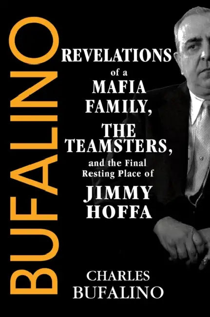 Bufalino: Revelations of a Mafia Family, the Teamsters, and the Final Resting Place of Jimmy Hoffa by Charles Bufalino