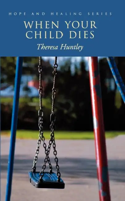When Your Child Dies: Healing, Hopeful Words for Grieving Parents by Theresa M. Huntley