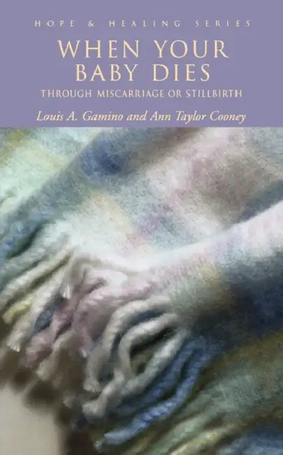 When Your Baby Dies: Through Miscarriage or Stillbirth by Ann Taylor Cooney, Louis A. Gamino
