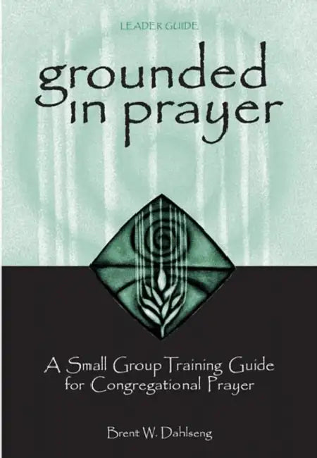 Grounded in Prayer Ldr by Brent W. Dahlseng