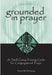Grounded in Prayer Ldr by Brent W. Dahlseng