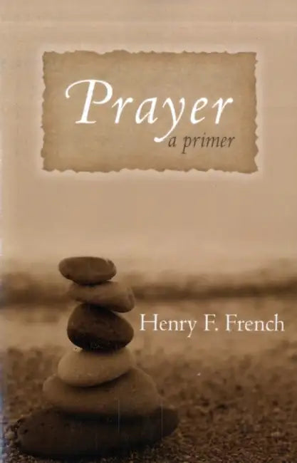 Prayer: A Primer by Henry F. French