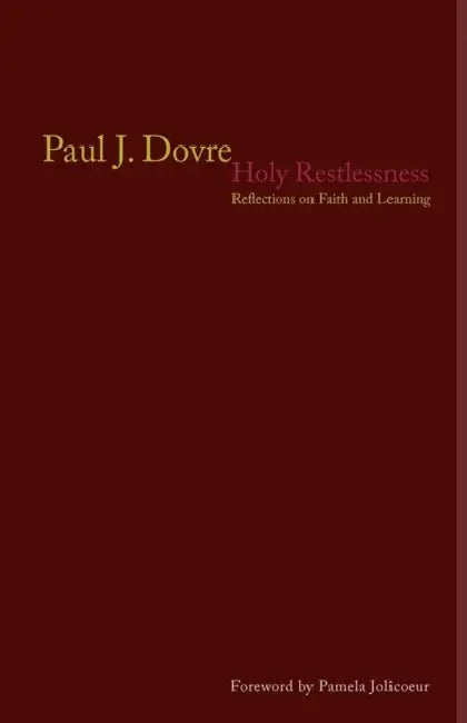 Holy Restlessness: Reflections on Faith and Learning by Paul J. Dovre