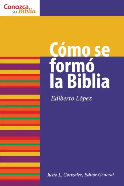 Cómo Se Formó La Biblia: How the Bible Was Formed by Ediberto Lopez
