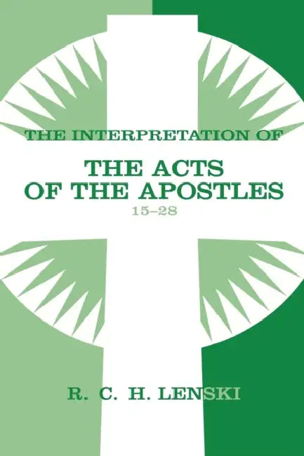 Interpretation of Acts of the Apostles, Chapters 15-28 by Richard C. H. Lenski