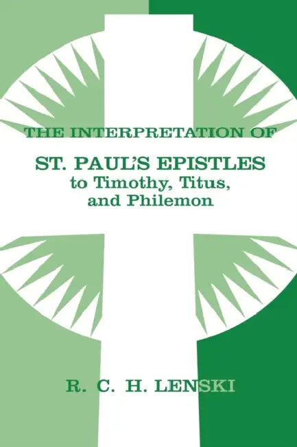 Interpretation of St Paul's Epistle to Timothy, Titus, and Philemon by Richard C. H. Lenski