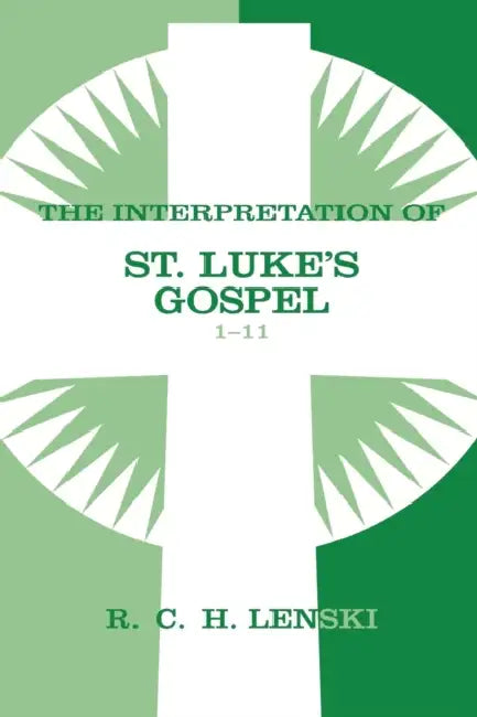 Interpretation of St. Luke's Gospel, Chapters 1-11 by Richard C. H. Lenski