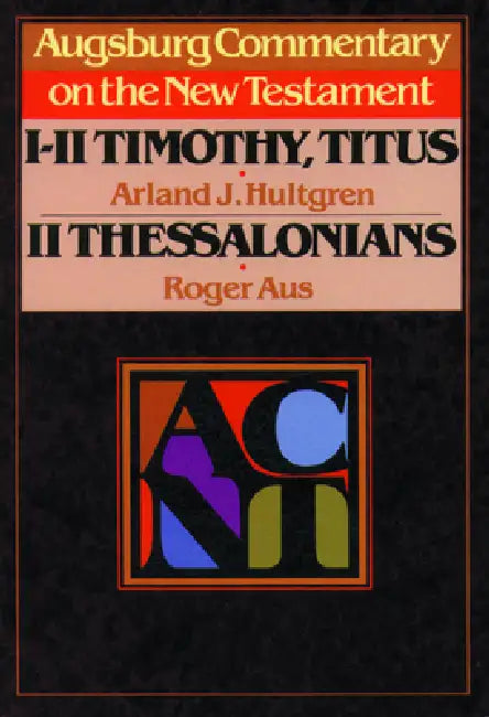 Augsburg Commentary on the New Testament - 1, 2 Timothy, Titus, 2 Thessalonians by Roger Aus, Arland J. Hultgren