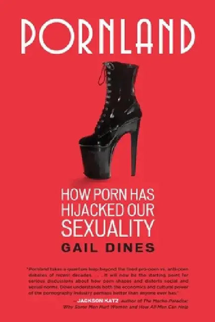 Pornland: How Porn Has Hijacked Our Sexuality by Gail Dines