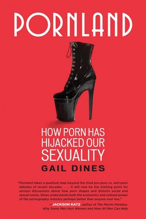 Pornland: How Porn Has Hijacked Our Sexuality by Gail Dines