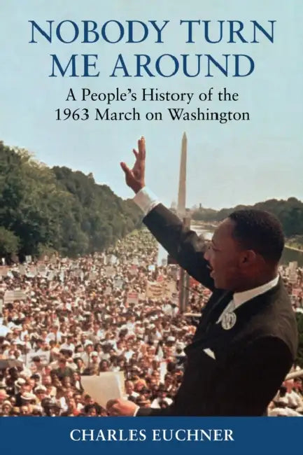 Nobody Turn Me Around: A People's History of the 1963 March on Washington by Charles Euchner