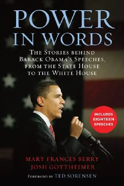 Power in Words: The Stories Behind Barack Obama's Speeches, from the State House to the White House by Mary Frances Berry, Josh Gottheimer, Theodore C. Sorensen