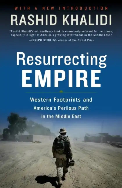 Resurrecting Empire: Western Footprints and America's Perilous Path in the Middle East by Rashid Khalidi