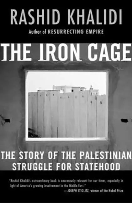 The Iron Cage: The Story of the Palestinian Struggle for Statehood by Rashid Khalidi