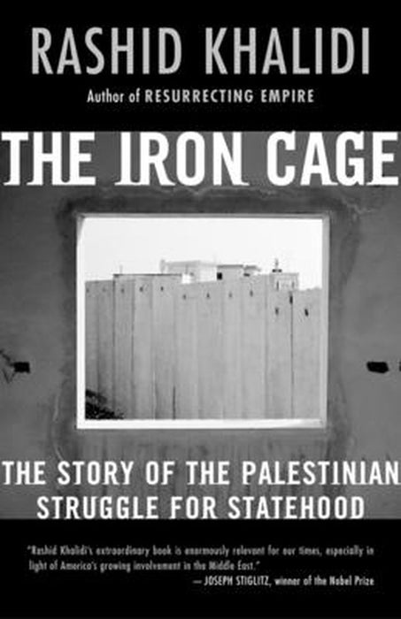 The Iron Cage: The Story of the Palestinian Struggle for Statehood by Rashid Khalidi