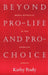Beyond Pro-Life and Pro-Choice: Moral Diversity in the Abortion Debate by Kathy Rudy