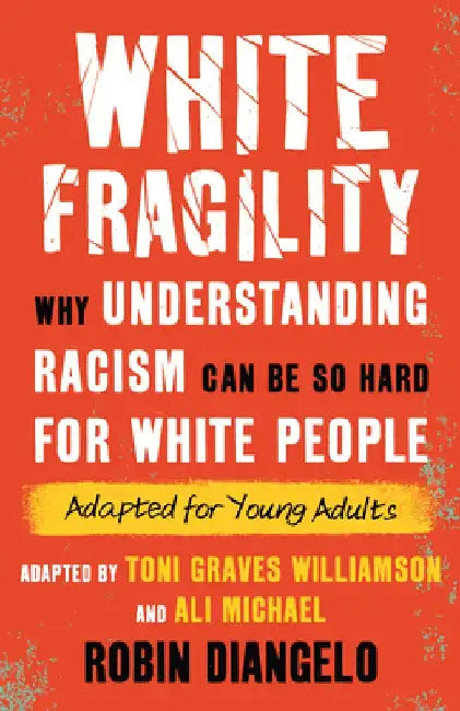 White Fragility (Adapted for Young Adults): Why Understanding Racism Can Be So Hard for White People (Adapted for Young Adults) by Robin Dr Diangelo
