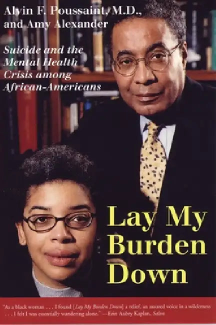 Lay My Burden Down: Suicide and the Mental Health Crisis Among African-Americans by Alvin F. Poussaint, Amy Alexander