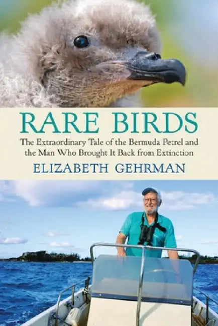 Rare Birds: The Extraordinary Tale of the Bermuda Petrel and the Man Who Brought It Back from Extinction by Elizabeth Gehrman