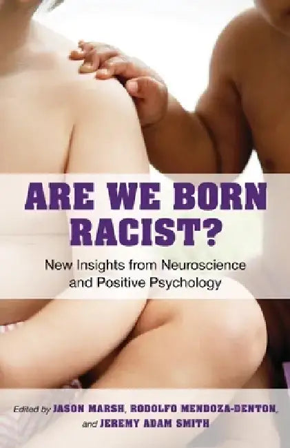 Are We Born Racist?: New Insights from Neuroscience and Positive Psychology by Jeremy A. Smith