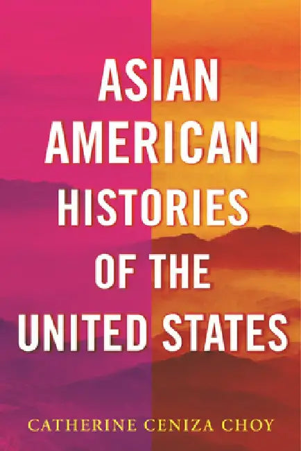 Asian American Histories of the United States by Catherine Ceniza Choy