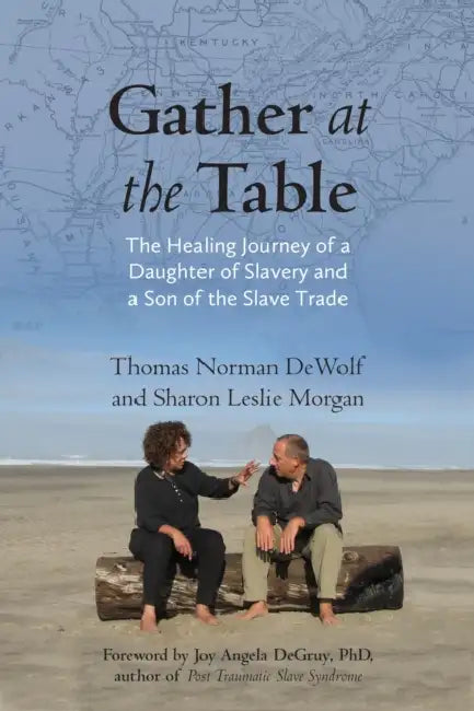 Gather at the Table: The Healing Journey of a Daughter of Slavery and a Son of the Slave Trade by Thomas Norman Dewolf, Sharon Morgan