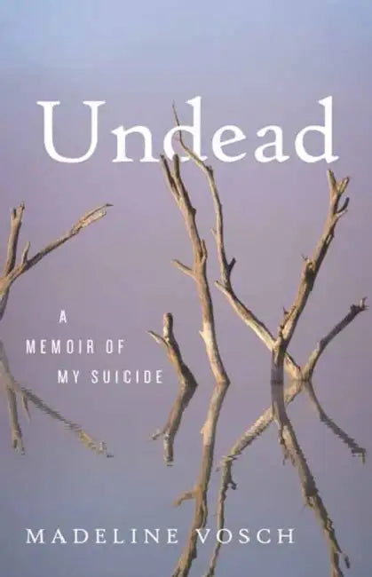 Undead: A Memoir of My Suicide by Madeline Vosch