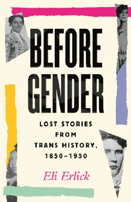 Before Gender: Lost Stories from Trans History, 1850-1950 by Eli Erlick
