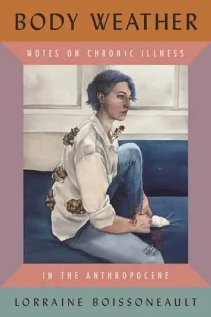 Body Weather: Notes on Chronic Illness in the Anthropocene by Lorraine Boissoneault