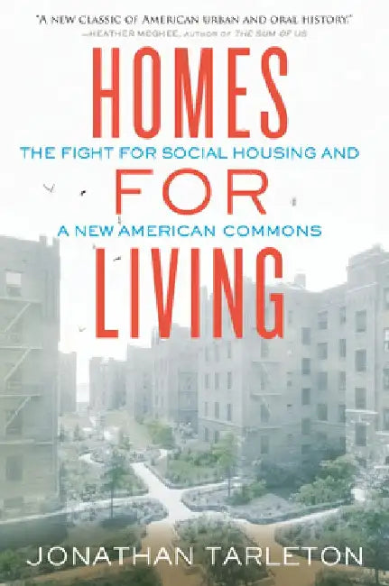 Homes for Living: The Fight for Social Housing and a New American Commons by Jonathan Tarleton