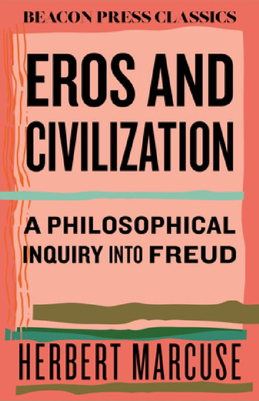Eros and Civilization: A Philosophical Inquiry Into Freud by Herbert Marcuse