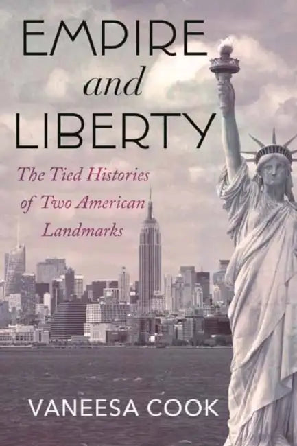 Empire and Liberty: The Tied Histories of Two American Landmarks by Vaneesa Cook