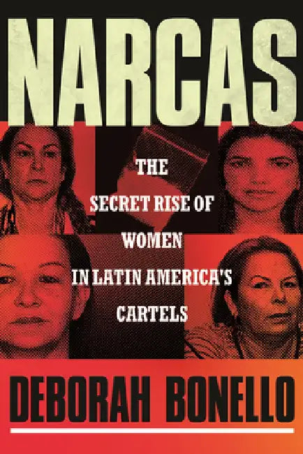 Narcas: The Secret Rise of Women in Latin America's Cartels by Deborah Bonello