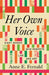 Her Own Voice: Eight Women Who Rewrote Life and Art by Anne E. Fernald