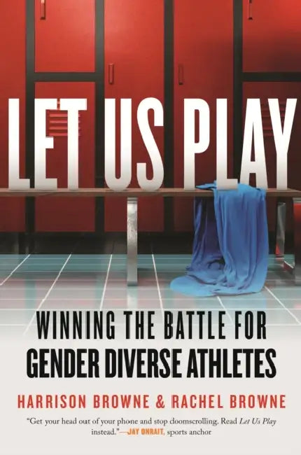 Let Us Play: Winning the Battle for Gender Diverse Athletes by Harrison Browne, Rachel Browne