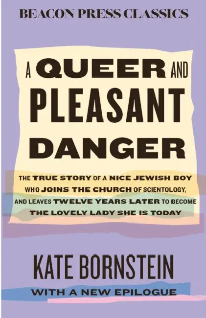 A Queer and Pleasant Danger: The True Story of a Nice Jewish Boy Who Joins the Church of Scientology, and Leaves Twelve Years Later to Become the Love by Kate Bornstein