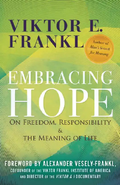 Embracing Hope: On Freedom, Responsibility & the Meaning of Life by Frankl, Viktor E.
