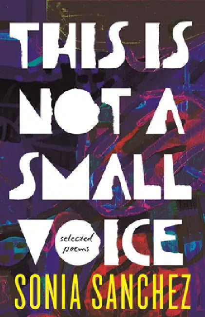 This Is Not a Small Voice: Selected Poems by Sonia Sanchez