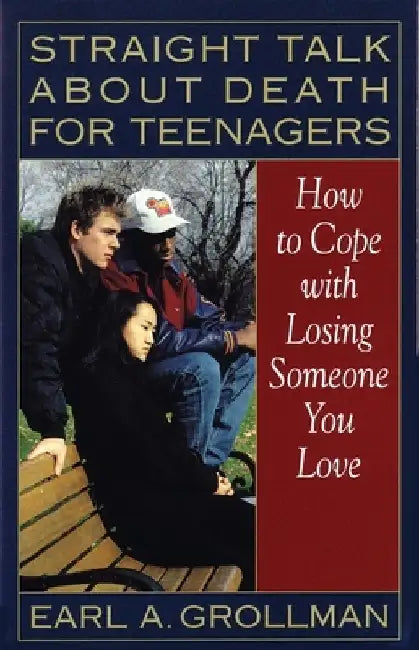 Straight Talk about Death for Teenagers: How to Cope with Losing Someone You Love by Earl A. Grollman