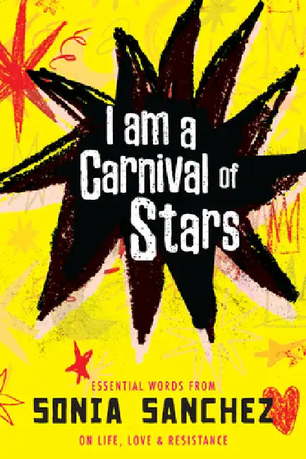 I Am a Carnival of Stars: Essential Words from Sonia Sanchez on Life, Love & Resistance by Sonia Sanchez