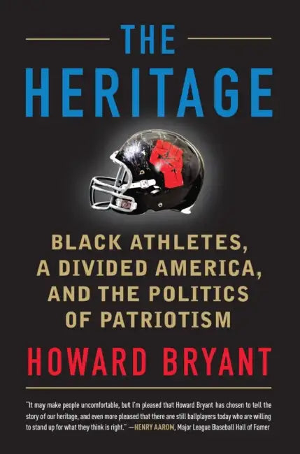 The Heritage: Black Athletes, a Divided America, and the Politics of Patriotism by Howard Bryant