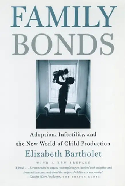 Family Bonds: Adoption, Infertility, and the New World of Child Production by Elizabeth Bartholet
