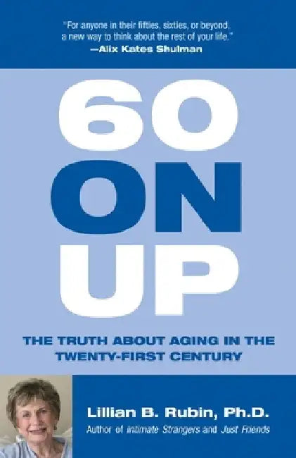 60 on Up: The Truth about Aging in America by Lillian Rubin