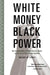 White Money/Black Power: The Surprising History of African American Studies and the Crisis of Race in Higher Education by Noliwe Rooks